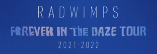 RADWIMPS
FOREVER IN THE DAZE TOUR 2021-2022